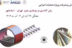 گزارش هفتگی پیشرفت پروژه ریل گذاری و روسازی خط متروی تهران اسلامشهر مورخ 27 آبان الی 4 آذر ماه 1404: