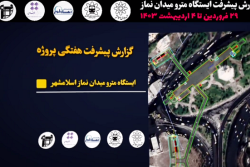 گزارش هفتگی پیشرفت پروژه ایستگاه مترو میدان نماز اسلامشهر مورخ 29 فروردین الی 4 اردیبهشت ماه 1403: