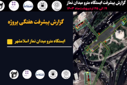 گزارش هفتگی پیشرفت پروژه ایستگاه مترو میدان نماز اسلامشهر مورخ 19 الی 25 اردیبهشت ماه 1403 :