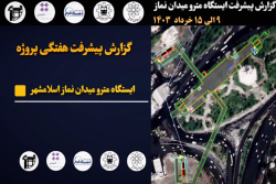 گزارش هفتگی پیشرفت پروژه ایستگاه مترو میدان نماز اسلامشهر مورخ 9 الی 15 خرداد ماه 1403: